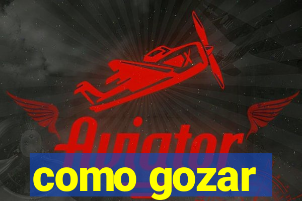 como gozar